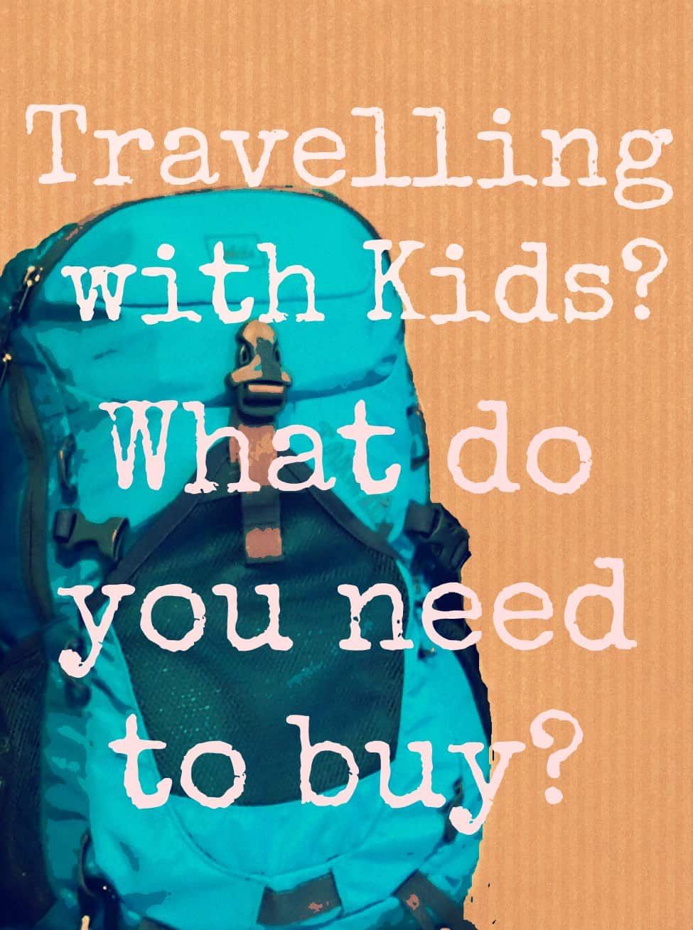  Kids travel gear. Travel gear for kids and families, tried and tested during 3 years of travel. Family Travel blog.